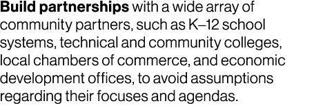 Build partnerships with a wide array of community partners, such as K–12 school systems, technical and community coll...