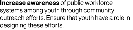 Increase awareness of public workforce systems among youth through community outreach efforts. Ensure that youth have...