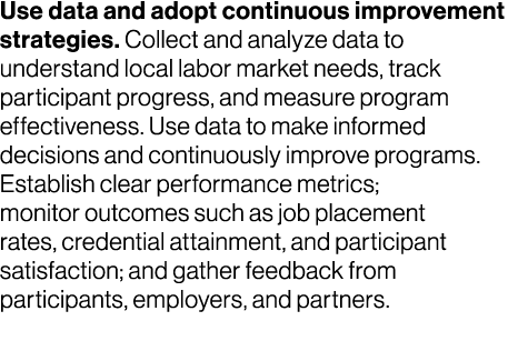 Use data and adopt continuous improvement strategies. Collect and analyze data to understand local labor market needs...