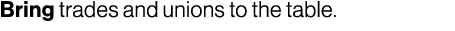 Bring trades and unions to the table.